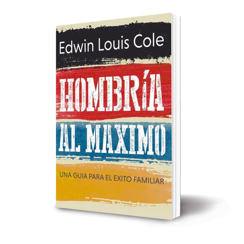 Hombría al Máximo -Una Guia Para Exito Familiar